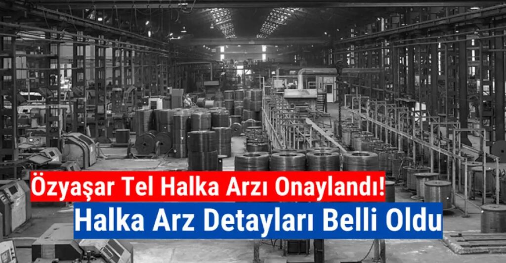 Özyaşar Tel ve Galvanizleme San. A.Ş. Halka Arz Oluyor